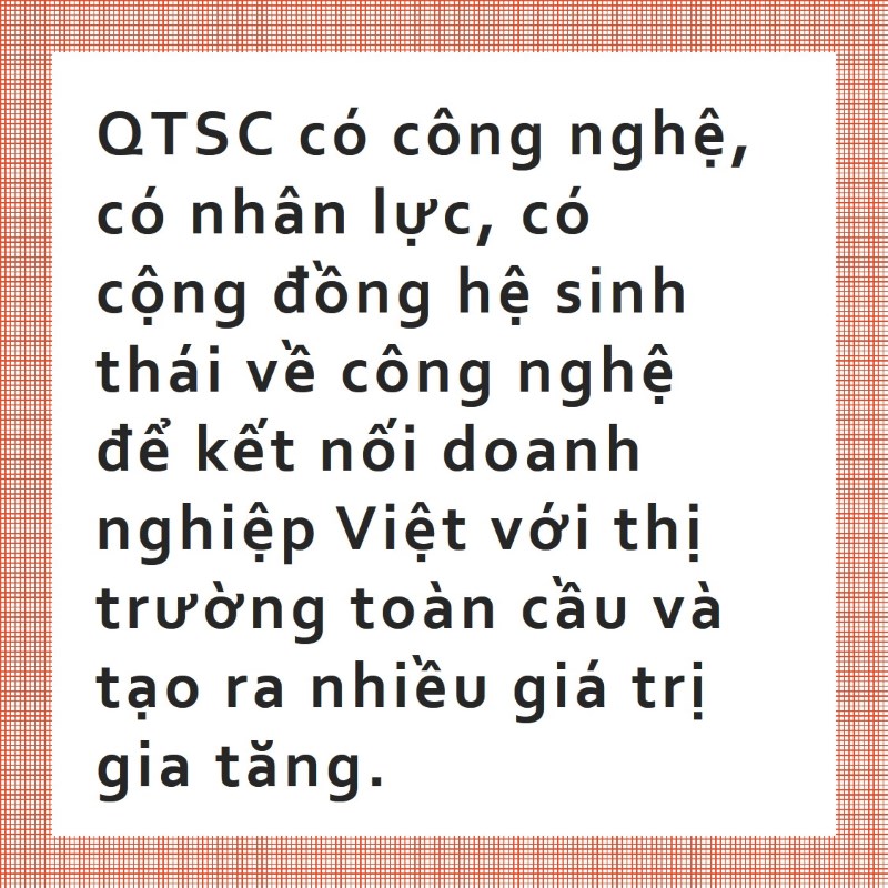 QTSC có công nghệ, có nhân lực, có cộng đồng hệ sinh thái về công nghệ để kết nối doanh nghiệp Việt với thị trường toàn cầu và tạo ra nhiều giá trị gia tăng chứ không phải là nơi chỉ cho thuê đất như nhiều người nghĩ.